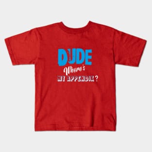 Dude,where's my appendix? Kids T-Shirt